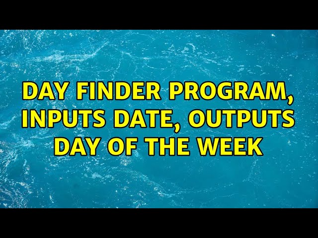 Day finder program, inputs date, outputs day of the week