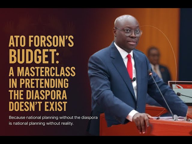 Ato Forson’s Budget: A Masterclass in Pretending the Diaspora Doesn’t Exist
