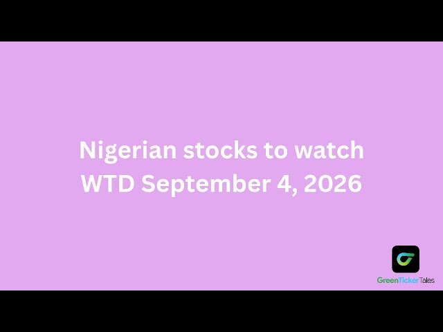 Nigerian stocks to watch WTD September 4, 2026