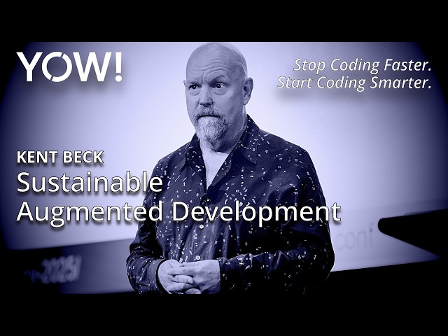 Sustainable Augmented Development • Kent Beck • YOW! 2025