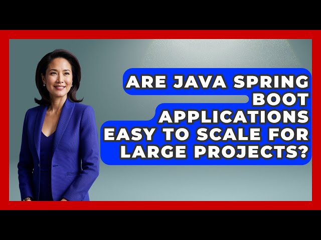 Are Java Spring Boot Applications Easy to Scale for Large Projects? - Server Logic Simplified