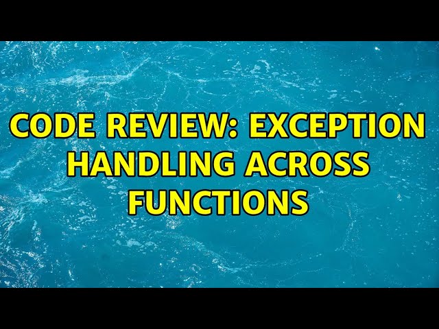Code Review: Exception handling across functions