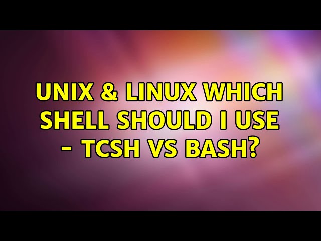 Unix & Linux: Which shell should I use - tcsh vs bash? (6 Solutions!!)