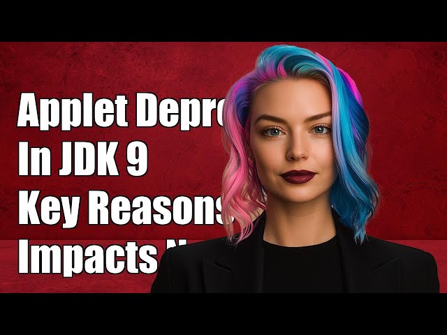 Why Applets Were Deprecated in JDK 9: Key Reasons and Implications