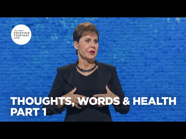 Thoughts, Words & Health - Pt 1| Enjoying Everyday Life | Joyce Meyer