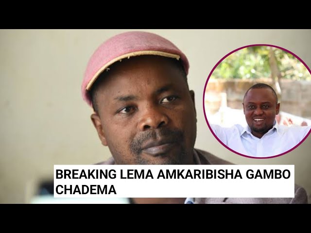 LEMA REVEALS THE SECRET OF GAMBO OFFICIALLY MOVING TO CHADEMA.