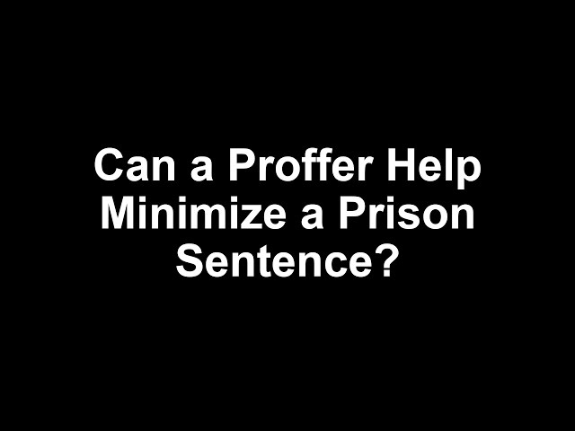 Can a Proffer Help Minimize a Prison Sentence?