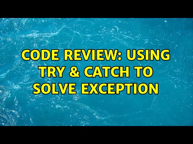 Code Review: Using Try & Catch to solve exception
