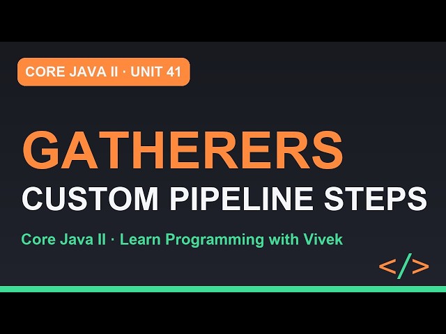 Core Java II: Stream Gatherers: Custom Pipeline Steps | Unit 41