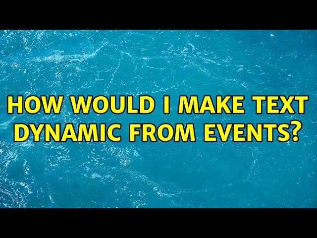 How would I make text dynamic from events? (5 Solutions!!)