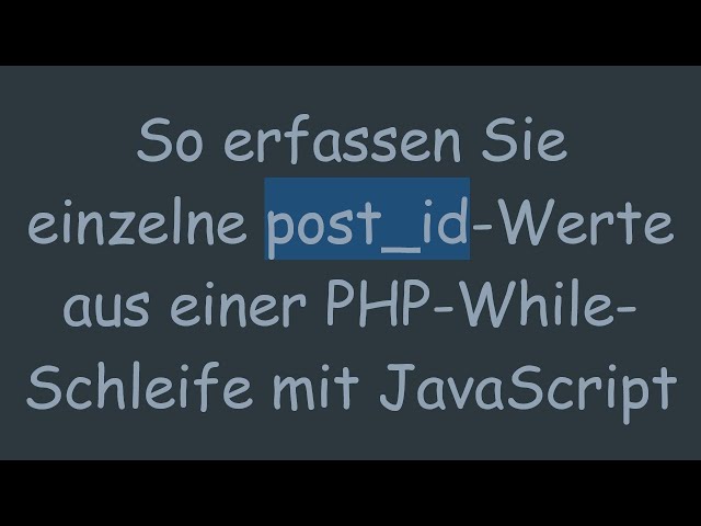 So erfassen Sie einzelne post_id-Werte aus einer PHP-While-Schleife mit JavaScript