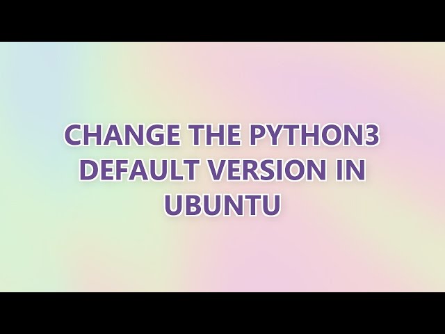 Change the Python3 default version in Ubuntu (9 SOLUTIONS!!)