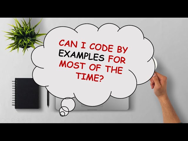 "Can I Code By Examples Most of The Time"?