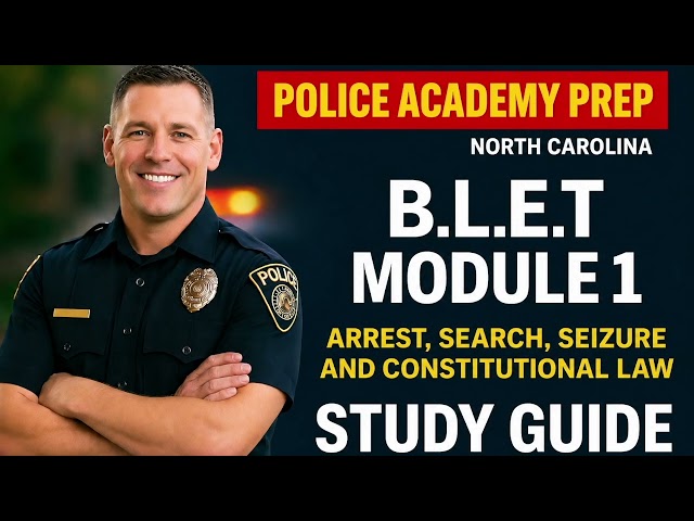 BLET Module 1: Arrest, Search, Seizure, & Constitutional Law Study Guide | Police in NC | (2026 Ed.)