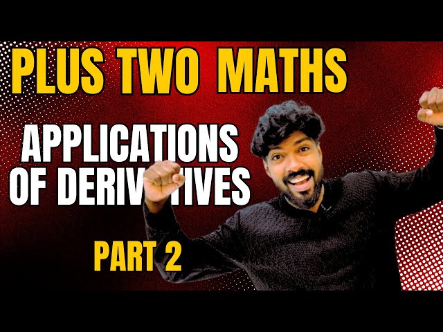 PLUS TWO MATHEMATICS | chapter 6 | APPLICATIONS OF DERIVATIVES | class 12 | Kerala | part 2