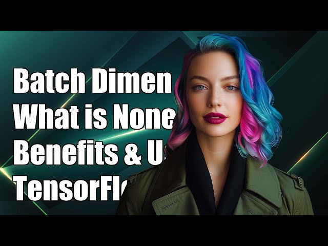 Understanding None for Batch Dimension in TensorFlow: Benefits and Use Cases