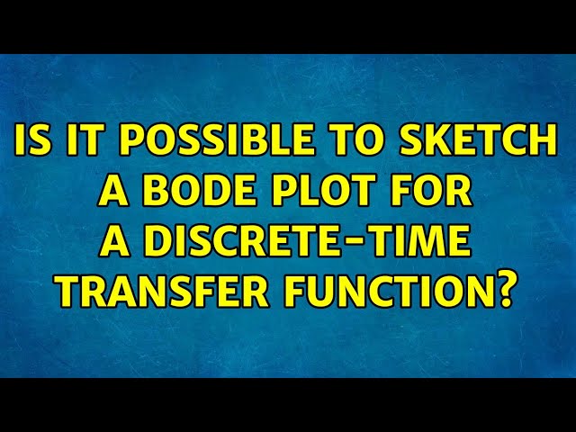 Is it possible to sketch a bode plot for a discrete-time transfer function? (2 Solutions!!)