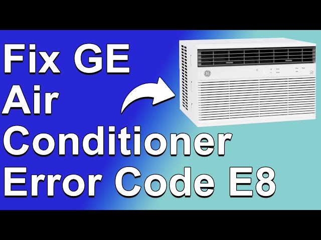GE Air Conditioner Error Code E8 (How To Fix Error Code E8 - Simple Steps You Can Do To Solve It!)