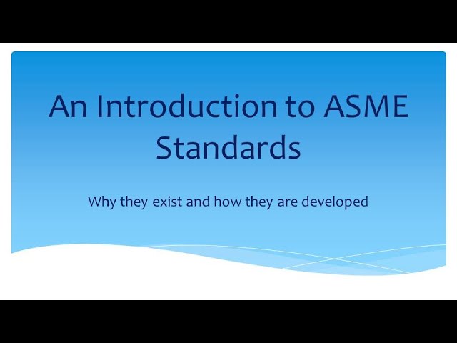 An Introduction to ASME Standards,  Why they exist and how they are developed?