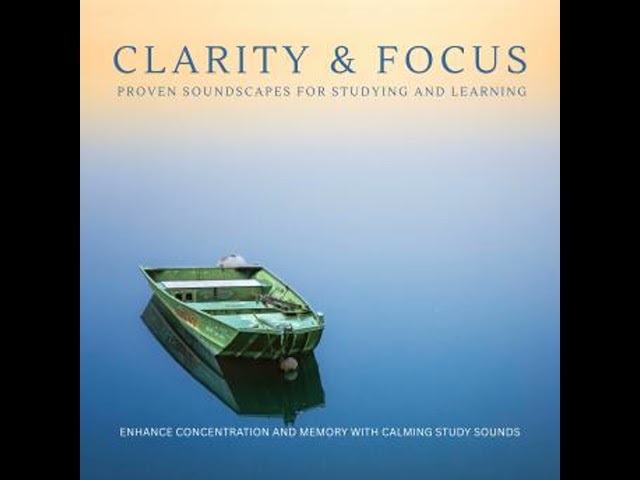 Clarity & Focus: Proven Soundscapes For Studying And Learning: Enhance Concentration and Memory