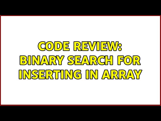 Code Review: Binary search for inserting in array (3 Solutions!!)