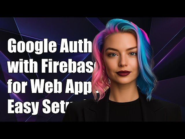 How to Implement Google Authentication with Firebase for Web Apps