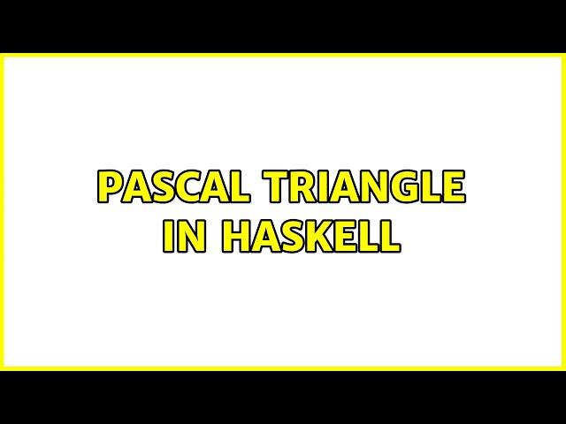 Pascal Triangle in Haskell (2 Solutions!!)