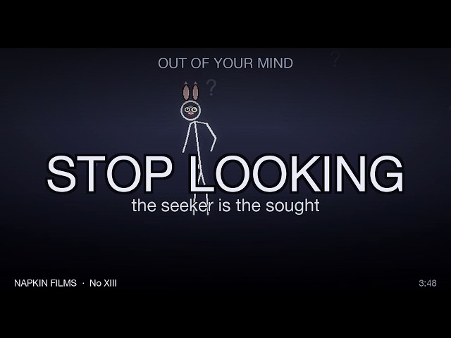 STOP LOOKING (The Seeker Is the Sought), Out of Your Mind, Song 13