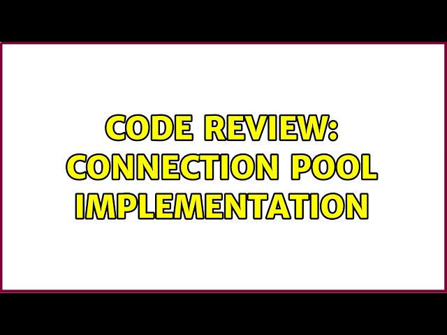Code Review: Connection pool implementation (3 Solutions!!)