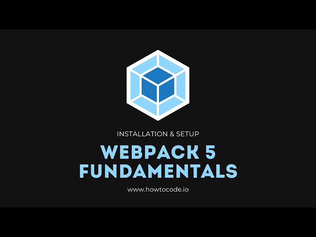 Webpack 5 Fundamentals - 2. Installation & Setup