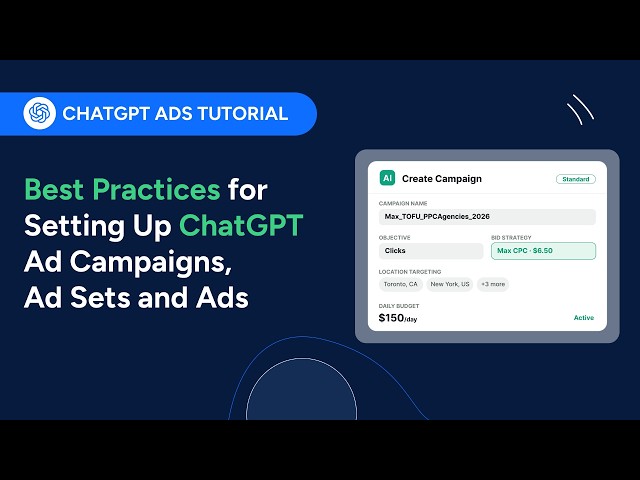 The Complete Guide to Setting Up ChatGPT Ads: Account, Campaigns, Ad Groups and Ads