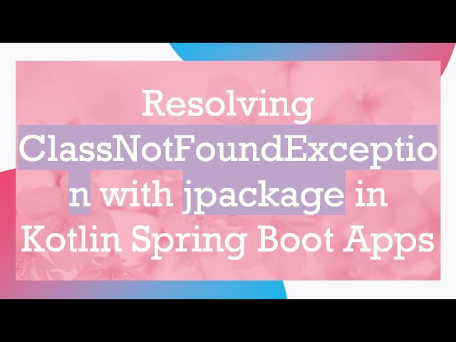 Resolving ClassNotFoundException with jpackage in Kotlin Spring Boot Apps