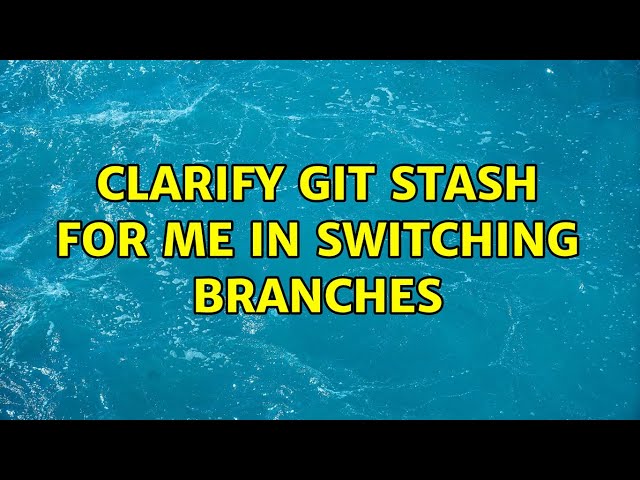 Clarify git stash for me in switching branches