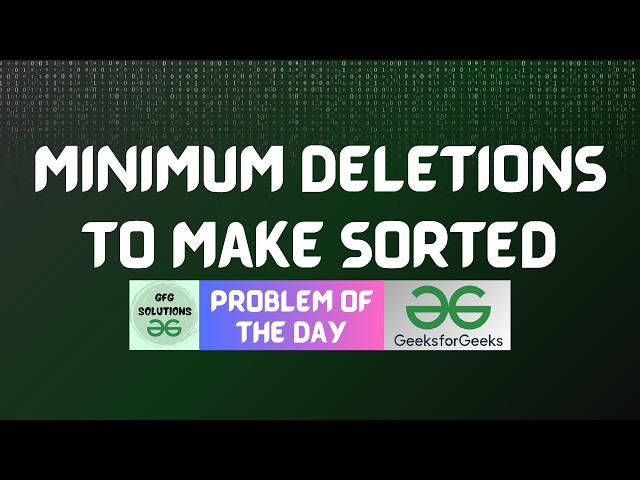 #1039 GFG POTD | Minimum Deletions to Make Sorted | GFG Solutions | 22-07-2026