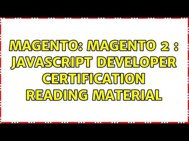 Magento: Magento 2 : Javascript Developer Certification reading material (3 Solutions!!)