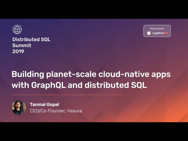 Distributed SQL Summit 2019 | Building Planet Scale Cloud Native Apps with GraphQL & Distributed SQL