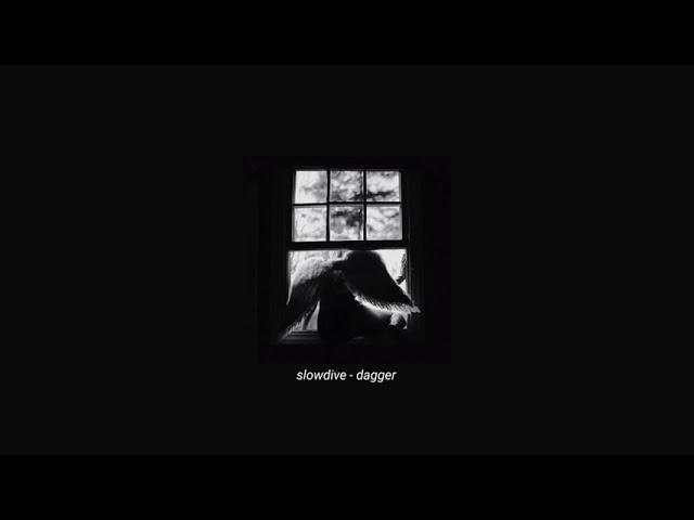 slowdive - dagger (slowed + reverb)