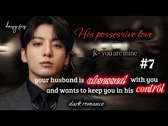 7."His Possessive Love" when your husband is obsessed with you and wants to keep you in his control 