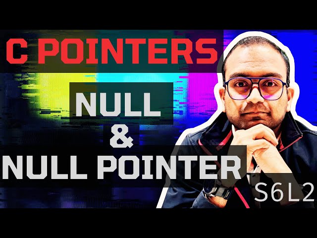 S6L2. What is NULL and NULL pointer? | Understanding C - Pointers