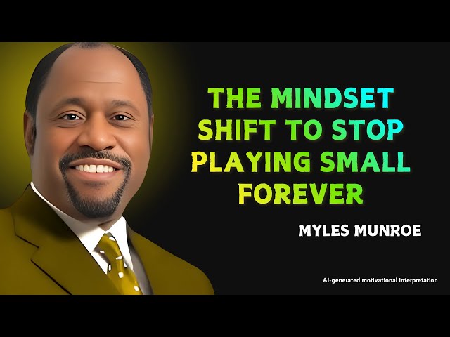 THE MINDSET SHIFT TO STOP PLAYING SMALL FOREVER - MOTIVATIONAL SPEECH INSPIRE BY MYLES MUNROE
