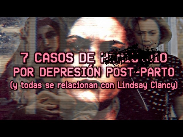 7 CASOS DE DEPRESIÓN POST PARTO y todas de alguna manera, se relacionan con Lindsay Clancy