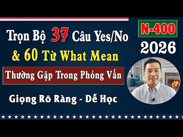 [Mới] N400 Full 37 Câu Yes/No và 60 Từ What Mean Thường Gặp Trong Phỏng Vấn | Thi Quốc Tịch Mỹ 2026