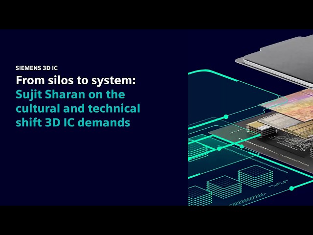 From silos to system: Sujit Sharan on the cultural and technical shift 3D IC demands