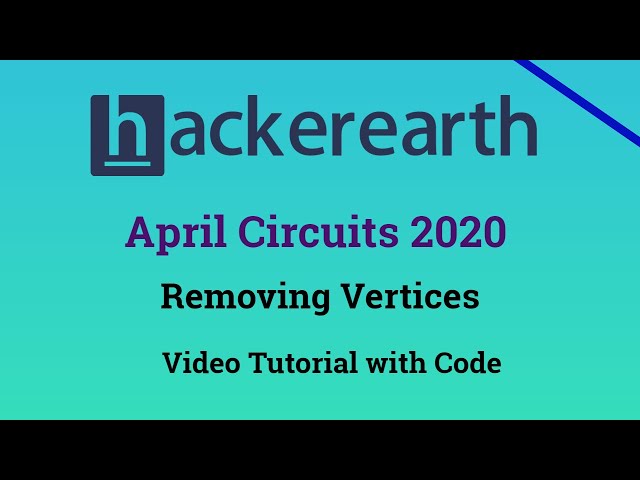 HackerEarth April Circuits 2020 Removal of Vertices