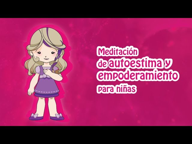 Meditacion de autoestima y empoderamiento para niñas