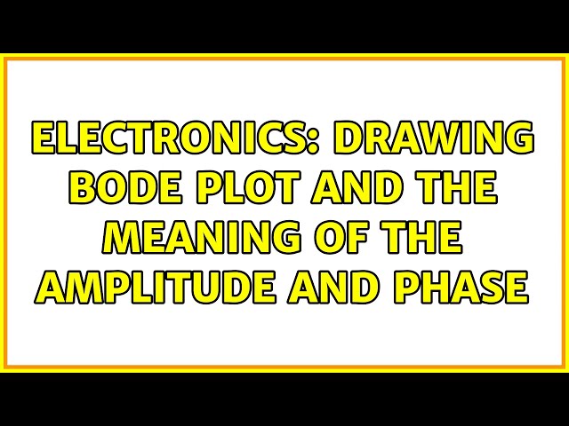 Electronics: drawing bode plot and the meaning of the amplitude and phase