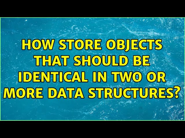 How store objects that should be identical in two or more data structures?