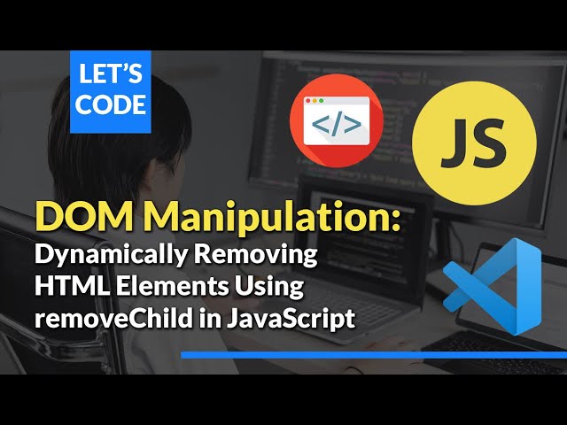 DOM Manipulation: Dynamically Removing  HTML Elements Using  removeChild in JavaScript