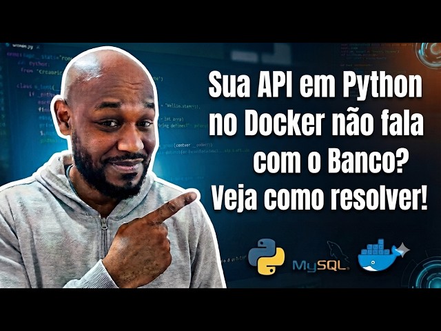 Sua API em Python no Docker não fala com o Banco? Veja como resolver!