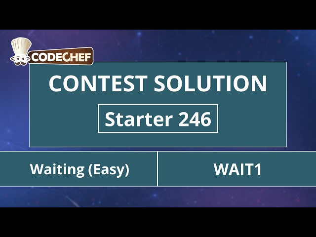 Waiting (Easy) | WAIT1 | Starter 246 | CodeChef Official Solution